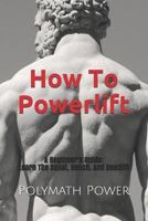 How to Powerlift: Learn The Squat, Bench, And Deadlift 1796537004 Book Cover