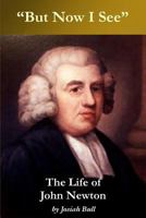 "but Now I See" -- The Life of John Newton 1536976962 Book Cover