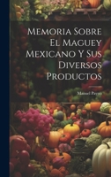 Memoria Sobre El Maguey Mexicano Y Sus Diversos Productos 102169939X Book Cover