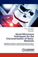 Novel Microwave Techniques for the Characterisation of Nano-Materials: Modelling, Synthesis, and Characterization of Nano-Materials Aiming at Implementing Nanotechnology 3843367337 Book Cover