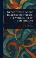 In the Depths of the Dark Continent; or, The Vengeance of Van Vincent 1023346591 Book Cover