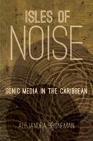 Isles of Noise: Sonic Media in the Caribbean 1469628694 Book Cover