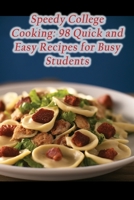 Speedy College Cooking: 98 Quick and Easy Recipes for Busy Students B0CGL65LL6 Book Cover