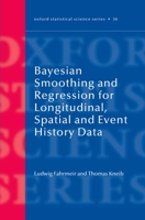 Bayesian Smoothing and Regression for Longitudinal, Spatial and Event History Data 0199533024 Book Cover