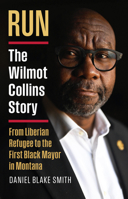 RUN: The Wilmot Collins Story?From Liberian Refugee to the First Black Mayor in Montana 0700642994 Book Cover
