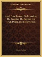 Jesus' Final Journey To Jerusalem, The Promise, The Supper, His Trial, Death And Resurrection 1425309577 Book Cover