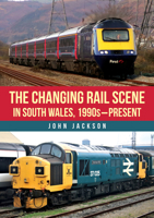 The Changing Rail Scene in South Wales: 1990s-Present 1398123536 Book Cover