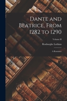 Dante and Beatrice, From 1282 to 1290: A Romance; Volume II 1018931759 Book Cover