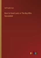 Born to Good Luck; or The Boy Who Succeeded 3368934503 Book Cover