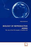 BIOLOGY OF REPRODUCTIVE AGING: The role of the FSH receptor in female mice 3639334906 Book Cover