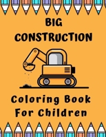 Big Construction Coloring Book For Children: Including Excavators, Cranes, Dump Trucks, Cement Trucks, Steam Rollers and Many More B088BJV2HR Book Cover