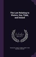 The Law Relating to Waters, Sea, Tidal, and Inland 1016490836 Book Cover