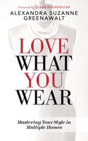 Love What You Wear: Mastering Your Style in Multiple Homes 1683506332 Book Cover