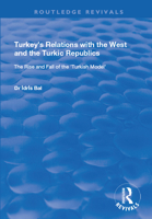 Turkey's Relations with the West and the Turkic Republics: The Rise and Fall of the Turkish Model 1138729191 Book Cover