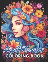 Night Flowers Coloring Book for Adults: 100+ Unique and Beautiful Designs B0CQC9GT1R Book Cover