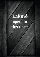 Lakme Opera in Three Acts 551868536X Book Cover