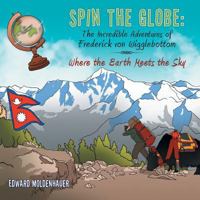 Spin the Globe: The Incredible Adventures of Frederick Von Wigglebottom: Where the Earth Meets the Sky 1490760407 Book Cover