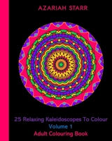 25 Relaxing Kaleidoscopes To Colour Volume 1: Adult Colouring Book 1715765974 Book Cover