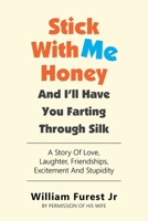Stick With Me Honey And I'll Have You Farting Through Silk: A Story Of Love, Laughter, Friendships, Excitement And Stupidity 1698716818 Book Cover