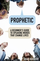 Prophetic: A Beginner's Guide to Speaking Words That Change Lives 1539935108 Book Cover