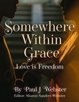 Somewhere Within Grace : Love Is Freedom 1961194554 Book Cover
