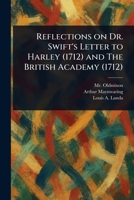 Reflections on Dr. Swift's Letter to Harley (1712) and The British Academy (1712) 1023068621 Book Cover