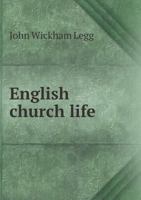 English Church Life: From the Restoration to the Tractarian Movement, Considered in Some of Its Neglected or Forgotten Features 054860522X Book Cover