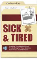 Sick & Tired: Empathy, Encouragement, and Practical Help for those Suffering from Chronic Health Problems 193849928X Book Cover