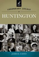 Legendary Locals of Huntington 1467100331 Book Cover