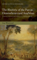 The Rhetoric of the Past in Demosthenes and Aeschines: Oratory, History, and Politics in Classical Athens 0198857039 Book Cover