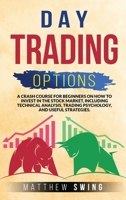 Day Trading Options: A Crash Course for Beginners on How to Invest in the Stock Market, Including Technical Analysis, Trading Psychology, and Useful Strategies. 180111661X Book Cover