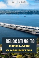 RELOCATING TO KIRKLAND WASHINGTON B0GXRZY76S Book Cover