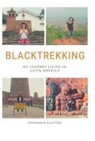 Blacktrekking: My Journey Living in Latin America 0999884239 Book Cover