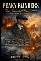 Peaky Blinders: The Immortal Man (Movie Review): Plot Breakdown, Ending Explained, Hidden Meanings, Easter Eggs, Symbolism & What’s Next for Tommy Shelby B0GLGCR5BP Book Cover