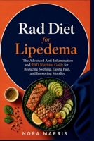 Rad Diet for Lipedema: The Advanced Anti-Inflammation and RAD Nutrition Guide for Reducing Swelling, Easing Pain, and Improving Mobility B0H44WFXC8 Book Cover