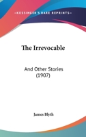 The Irrevocable: And Other Stories 1120891515 Book Cover