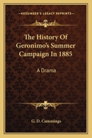 The History Of Geronimo's Summer Campaign In 1885: A Drama 054850217X Book Cover