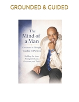 The Mind of a Man Grounded in Thought Guided by Purpose: Building the Inner Strength to Lead, Overcome, and Thrive B0DST3V4CW Book Cover