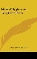 Mental Hygiene As Taught By Jesus 1432558048 Book Cover