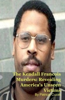 The Kendall Francois Murders: Revealing America's Unseen Victims B0GGJMNWCF Book Cover
