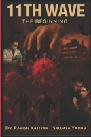11TH WAVE... THE BEGINNING: A Dystopian Sci-Fi Thriller of Mysterious Corona Virus Pandemic: Human Emotions, Love, Greed, Revenge and Survival...COVID-19 is just a trailer.... (11th wave... Series) B0GN2QCHXT Book Cover