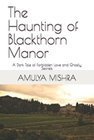 The Haunting of Blackthorn Manor: A Dark Tale of Forbidden Love and Ghostly Secrets B0F6VJQJZV Book Cover
