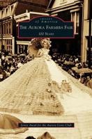 The Aurora Farmers Fair: 100 Years (Images of America: Indiana) 0738551686 Book Cover