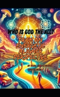 Who Is God The All?: From An Energetic Aligner Perspective B0GHX5D41W Book Cover