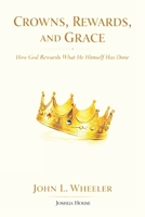 Crowns, Rewards, and Grace: How God Rewards What He Himself Has Done B0GZGRPV9C Book Cover