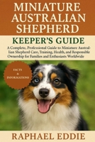 MINIATURE AUSTRALIA SHEPARD KEEPER'S GUIDE: A Complete, Professional Guide to Miniature Australian Shepherd Care, Training, Health, and Responsible Ownership for Families and Enthusiasts Worldwide B0FS4DCFV7 Book Cover