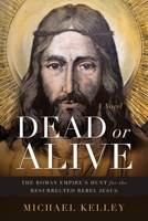 Dead or Alive : The Roman Empire's Hunt for the Resurrected Rebel Jesus 1964251567 Book Cover