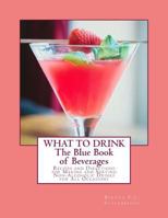What to Drink: The Blue Book of Beverages, Recipes and Directions for Making and Serving Non-Alcoholic Drinks for All Occasions (Classic Reprint) 1880954362 Book Cover