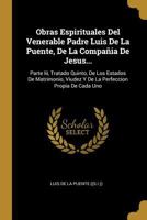 Obras Espirituales Del Venerable Padre Luis De La Puente, De La Compa�ia De Jesus...: Parte Iii, Tratado Quinto, De Los Estados De Matrimonio, Viudez Y De La Perfeccion Propia De Cada Uno 117453074X Book Cover