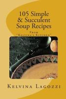 105 Simple & Succulent Soup Recipes: Recipes from "Kelvina's Kitchen" 1452881723 Book Cover